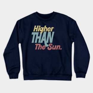 Higher Than The Sun - Typographic Tribute Design Crewneck Sweatshirt